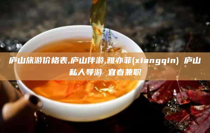 日照庐山旅游价格表,庐山伴游,雅亦菲(xiangqin) 庐山私人导游 宜春兼职