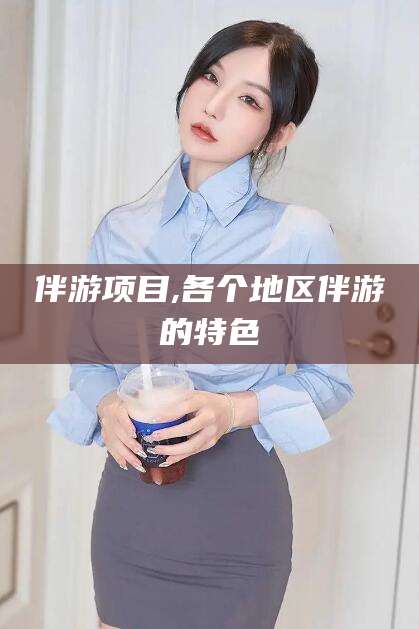 日照伴游项目,各个地区伴游的特色