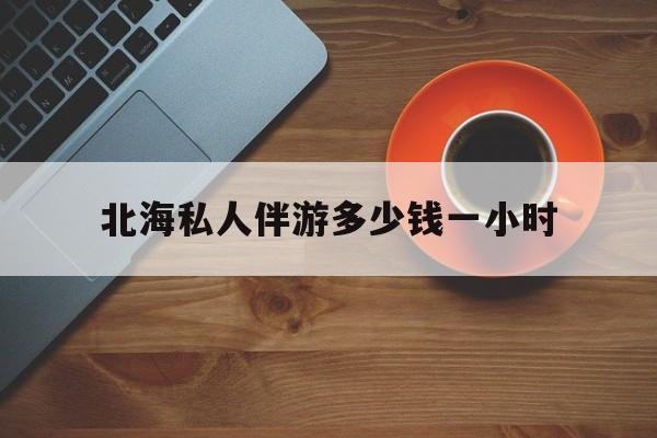 广西玉林有红灯区吗最新消息最新资讯（谁能告诉我哪里有日照北海私人伴游多少钱一小时？）